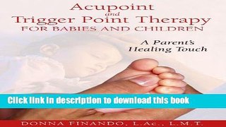 [Popular] Acupoint and Trigger Point Therapy for Babies and Children: A Parent s Healing Touch