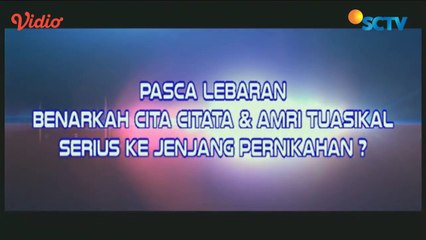 Pasca Lebaran Cita Citata dan Amri Tuaskal Serius ke Jenjang Pernikahan - Was Was
