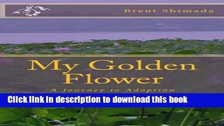 [PDF] My Golden Flower: A Journey to Adoption and Fatherhood Free Online