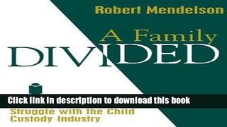 [Download] A Family Divided: A Divorced Father s Struggle With the Child Custody Industry