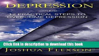 [Popular] Depression: 12 Practical Steps To Overcome Your Depression And Grow In Self-Confidence