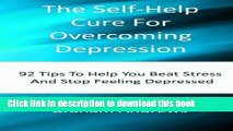 [Popular] The Self-Help Cure For Overcoming Depression: 92 Tips To Help You Beat Stress And Stop