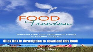 [Popular] Food Freedom: Breaking Free of Problematic Eating; a 12 Week Program Paperback Free