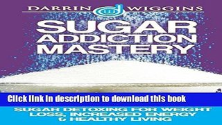[Popular] Sugar Addiction Mastery: Sugar Detoxing For Weight Loss, Increased Energy   Healthy