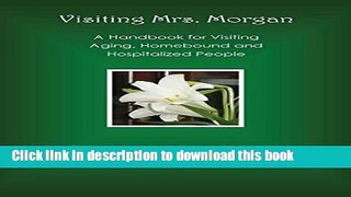 [Popular] Visiting Mrs. Morgan: A Handbook for Visiting Aging, Homebound and Hospitalized People