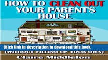 [Popular] How to Clean Out Your Parent s House (Without Filling Up Your Own) Paperback Collection