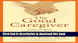 [Popular] The Good Caregiver: A One-of-a-Kind Compassionate Resource for Anyone Caring for an