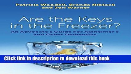 [Popular] Are the Keys in the Freezer?: An Advocate s Guide for Alzheimer s and Other Dementias