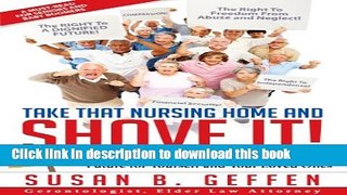 [Popular] TAKE THAT NURSING HOME AND SHOVE IT!: How To Secure An Independent Future For Yourself