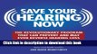 [Popular] Save Your Hearing Now: The Revolutionary Program That Can Prevent and May Even Reverse