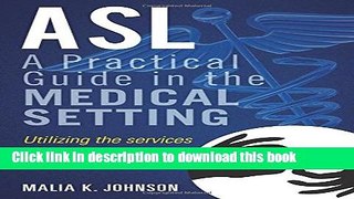 [Popular] ASL: A Practical Guide in the Medical Setting: Utilizing the Services of a Sign Language