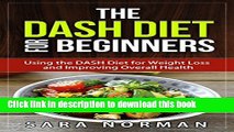 [Popular] The Dash Diet for Beginners: Using the Dash Diet for Weight Loss and Improving Overall