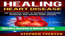 [Popular] Healing Heart Disease: The Definitive Guide to Naturally Preventing, Reversing and