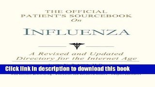 [Popular] The Official Patient s Sourcebook on Influenza: A Revised and Updated Directory for the
