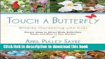 [Popular Books] Touch a Butterfly: Wildlife Gardening with Kids--Simple Ways to Attract Birds,