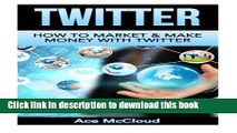 [Read PDF] Twitter: How To Market   Make Money With Twitter (Twitter Marketing, Social Media