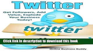[Read PDF] Twitter: Get Followers, Add Value, Explode Your Business Today! Download Online