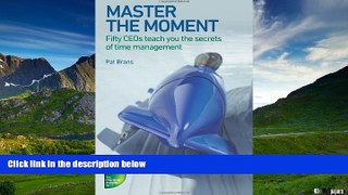 Must Have  Master the Moment: Fifty CEOs Teach You the Secrets of Time Management  READ Ebook
