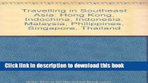 [Download] Travelling in Southeast Asia: Hong Kong, Indochina, Indonesia, Malaysia, Philippines,