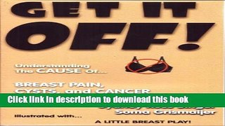[Popular] Get It Off! Understanding the Cause of Breast Pain, Cysts, and Cancer Paperback Free