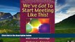 READ FREE FULL  We ve Got To Start Meeting Like This!: How to Get Better Results with Fewer