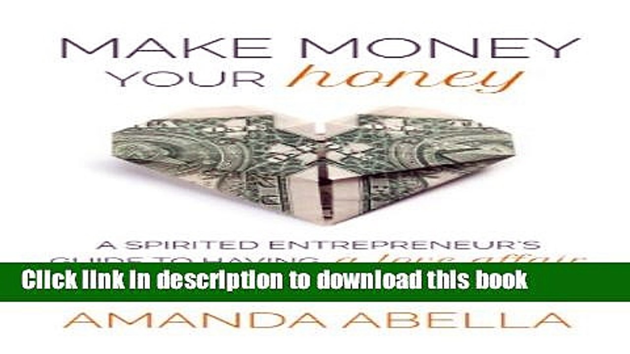 [Download] Make Money Your Honey: A Spirited Entrepreneur s Guide to Having a Love Affair with