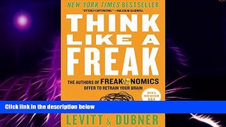 READ FREE FULL  Think Like a Freak: The Authors of Freakonomics Offer to Retrain Your Brain