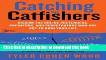 [Popular Books] Catching the Catfishers: Disarm the Online Pretenders, Predators, and Perpetrators