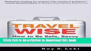 [Popular Books] Travel Wise: How to Be Safe, Savvy and Secure Abroad Free Online