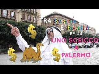 Tra Sogno e Realtà - Ep.44 - Uno sceicco a Palermo