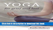 [Popular Books] Yoga for Grief and Loss: Poses, Meditation, Devotion, Self-Reflection, Selfless