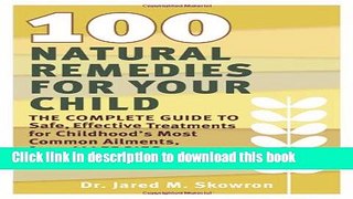 [Popular Books] 100 Natural Remedies for Your Child: The Complete Guide to Safe, Effective