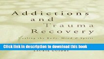 [Download] Addictions and Trauma Recovery: Healing the Body, Mind   Spirit Kindle Online