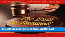 [Popular] Marzell Goodwin, Esq.: The Truth Be Damned! Kindle Free