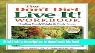 [Download] The Don t Diet, Live-It! Workbook: Healing Food, Weight and Body Issues Paperback Online