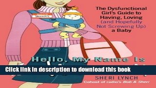 [Popular Books] Hello, My Name Is Mommy: The Dysfunctional Girl s Guide to Having, Loving (and