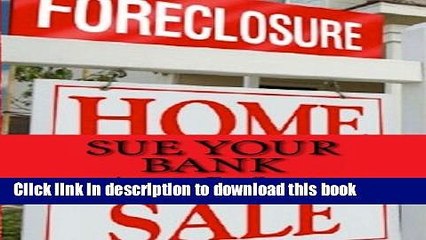 [Download] Sue Your Bank: How to Fight Back with Little or No Money, Make Sense of Your H.A.M.P.