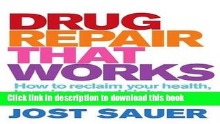[Popular Books] Drug Repair That Works: How to Reclaim Your Health, Happiness and Highs Free Online