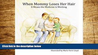 READ FREE FULL  When Mommy Loses Her Hair: It Means the Medicine is Working  READ Ebook Full