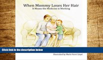 READ FREE FULL  When Mommy Loses Her Hair: It Means the Medicine is Working  READ Ebook Full