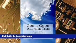 READ FREE FULL  God is Good  All the Time: A Journal of a Breast Cancer Patient  READ Ebook Full