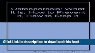[Popular] Osteoporosis: What It Is, How to Prevent It, How to Stop It Paperback Collection