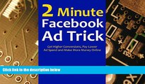 Big Deals  Two Minute Facebook Ad Trick: Get Higher Conversions, Pay Lower Ad Spend and Make More