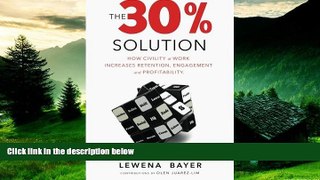 READ FREE FULL  The 30% Solution: How Civility at Work Increases Retention, Engagement and