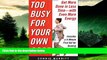 Must Have  Too Busy for Your Own Good: Get More Done in Less TimeWith Even More Energy  READ