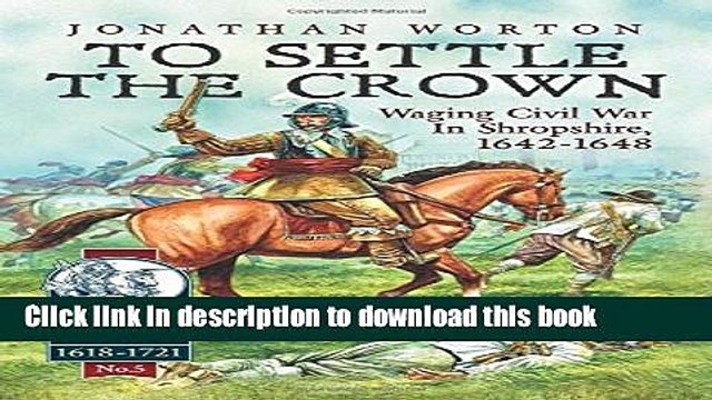 [Download] To Settle The Crown: Volume 1: Waging Civil War in Shropshire, 1642-1648 Kindle