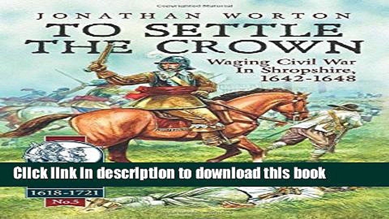 [Download] To Settle The Crown: Volume 1: Waging Civil War in Shropshire, 1642-1648 Kindle