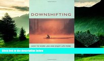 Must Have  Downshifting: How to Work Less and Enjoy Life More  READ Ebook Full Ebook Free