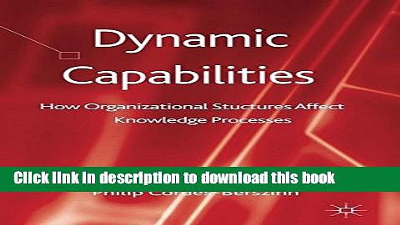 [Download] Dynamic Capabilities: How Organisational Structures Affect Knowledge Processes