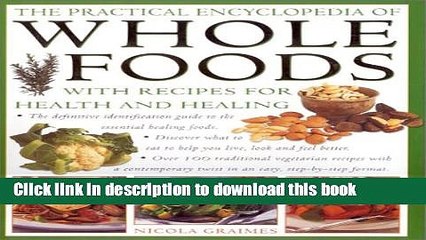 Download The Practical Encyclopedia of Whole Foods: With Recipes for Health and Healing Book Online